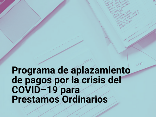 Programa de aplazamiento de pagos por la crisis del COVID–19 para Prestamos Ordinarios