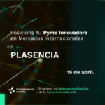 Posiciona tu Pyme Innovadora en Mercados Internacionales. Plasencia